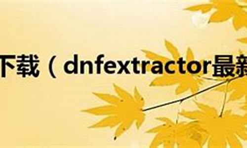 dnfextractor现在还能用吗-dnfextracto